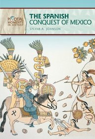 The Spanish Conquest of Mexico (Pivotal Moments in History)