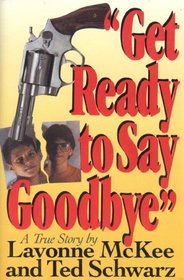 Get Ready to Say Goodbye: A Mother's Story of Senseless Violence, Tragedy, and Triumph