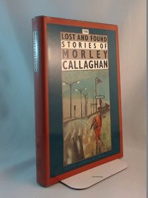 The lost and found stories of Morley Callaghan (International fiction list)