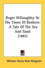Roger Willoughby Or The Times Of Benbow: A Tale Of The Sea And Sand (1881)