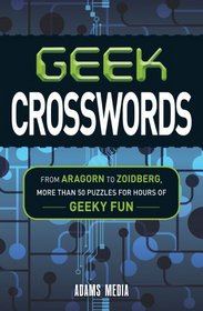 Geek Crosswords: From Aragorn to Zoidberg, More Than 50 Puzzles for Hours of Geeky Fun