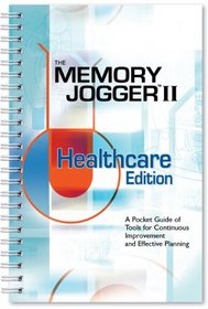 The Memory Jogger II Healthcare Edition: A Pocket Guide of Tools for Continuos Improvement and Effective Planning