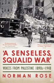 A Senseless, Squalid War: Voices from Palestine 1945-1948