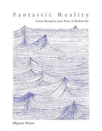 Fantastic Reality : Louise Bourgeois and a Story of Modern Art (October Books)