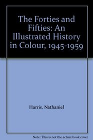 The Forties and Fifties: An Illustrated History in Colour, 1945-1959