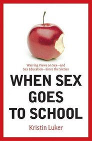 When Sex Goes to School: Warring Views on Sex--And Sex Education--Since the Sixties