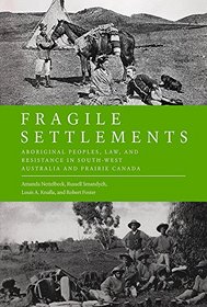 Fragile Settlements: Aboriginal Peoples, Law, and Resistance in South-West Australia and Prairie Canada (Law and Society)