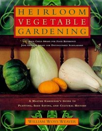 Heirloom Vegetable Gardening: A Master Gardener's Guide to Planting, Seed Saving, and Cultural History