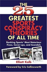 The 25 Greatest Sports Conspiracy Theories of All-Time: Ranking Sports' Most Notorious Fixes, Cover-Ups, and Scandals