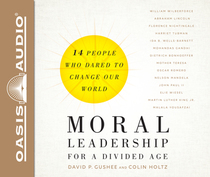 Moral Leadership for a Divided Age: Fourteen People Who Dared to Change Our World