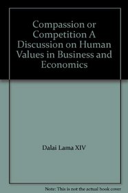 Compassion or Competition A Discussion on Human Values in Business and Economics