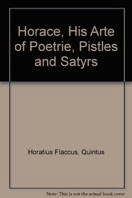 Horace, His Arte of Poetrie, Pistles and Satyrs