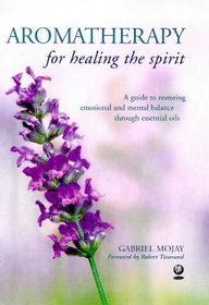 AROMATHERAPY FOR HEALING THE SPIRIT: A Guide to Restoring Emotional and Mental Balance Through Essential Oils
