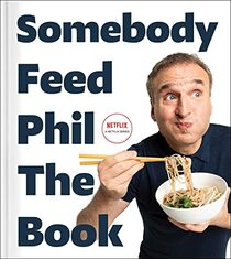 Somebody Feed Phil the Book: The Official Companion Book with Photos, Stories, and Favorite Recipes from Around the World (A Cookbook)