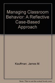 Managing Classroom Behavior: A Reflective Case-Based Approach