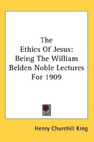 The Ethics Of Jesus: Being The William Belden Noble Lectures For 1909