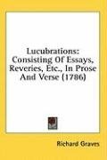 Lucubrations: Consisting Of Essays, Reveries, Etc., In Prose And Verse (1786)