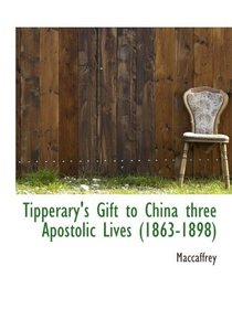 Tipperary's Gift to China three Apostolic Lives (1863-1898)
