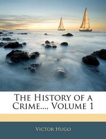 The History of a Crime..., Volume 1