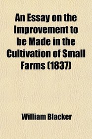 An Essay on the Improvement to be Made in the Cultivation of Small Farms (1837)
