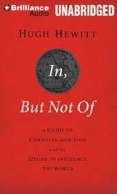 In, But Not Of: A Guide to Christian Ambition and the Desire to Influence the World