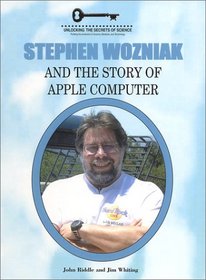 Stephen Wozniak and the Story of Apple Computer (Unlocking the Secrets of Science)