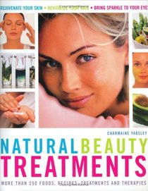 Natural Beauty Treatments: More Than 250 Foods, Recipes, Treatments and Therapies