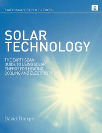 Solar Technology: The Earthscan Expert Guide to Using Solar Energy for Heating, Cooling and Electricity (Earthscan Expert Series)