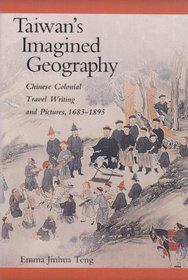Taiwan's Imagined Geography : Chinese Colonial Travel Writing and Pictures, 1683-1895 (Harvard East Asian Monographs)