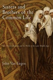 Sisters and Brothers of the Common Life: The Devotio Moderna and the World of the Later Middle Ages (The Middle Ages Series)