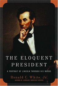 The Eloquent President : A Portrait of Lincoln Through His Words