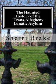 The Haunted History of the Trans Allegheny Lunatic Asylum