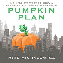 The Pumpkin Plan: A Simple Strategy to Grow a Remarkable Business in Any Field