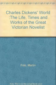 Charles Dickens' World :The Life, Times and Works of the Great Victorian Novelist