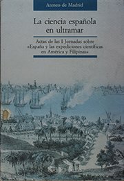 La Ciencia espanola en Ultramar. Actas de las I Jornadas sobre Espana y las expediciones cientificas en America y Filipinas (Spanish Edition)