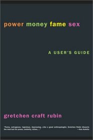 Power Money Fame Sex : A User's Guide