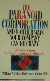 The Paranoid Corporation and 8 Other Ways Your Company Can Be Crazy: Advice from an Organizational Shrink