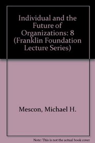 Individual and the Future of Organizations (Franklin Foundation Lecture Series)