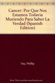 Cancer: Por Que Nos Estamos Todavia Muriendo Para Saber La Verdad (Spanish Edition)