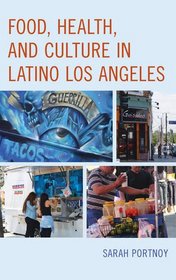 Food, Health, and Culture in Latino Los Angeles (Rowman & Littlefield Studies in Food and Gastronomy)