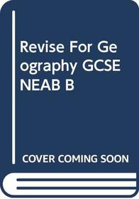 Revise for Geography GCSE: NEAB B (Revise for Geography)