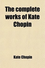 The complete works of Kate Chopin