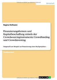 Finanzierungsformen Und Kapitalbeschaffung Mittels Der Crowdsourcinginstrumente Crowdfunding Und Crowdinvesting (German Edition)