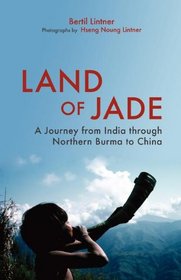 Land of Jade: A Journey from India through Northern Burma to China