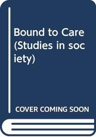 Bound to Care (Studies in society)
