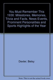 You Must Remember This 1936: Milestones, Memories, Trivia and Facts, News Events, Prominent Personalities and Sports Highlights of the Year