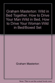Graham Masterton: Wild in Bed Together, How to Drive Your Man Wild in Bed, How to Drive Your Woman Wild in Bed/Boxed Set