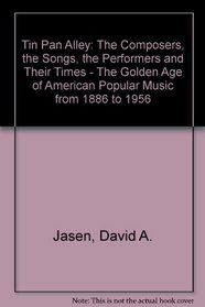 TIN PAN ALLEY: THE COMPOSERS, THE SONGS, THE PERFORMERS AND THEIR TIMES - THE GOLDEN AGE OF AMERICAN POPULAR MUSIC FROM 1886 TO 1956