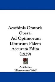 Aeschinis Oratoris Opera: Ad Optimorum Librorum Fidem Accurata Edita (1829) (Latin Edition)