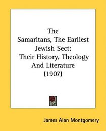 The Samaritans, The Earliest Jewish Sect: Their History, Theology And Literature (1907)